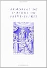 Armorial de l'Ordre du Saint-Esprit: d'après l'oeuvre du père Anselme et de ses continuateurs Armorial de l'Ordre du Saint-Esprit: d'après l'oeuvre du père Anselme et de ses continuateurs