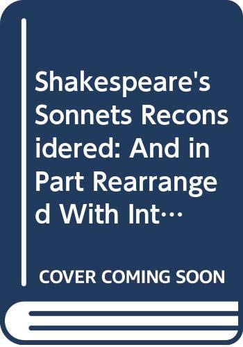 Sonnets Reconsidered: And In Part Rearranged With Introductory Chapters, Notes, And A Reprint Of The Original 1609 Edition