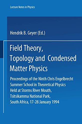 Field Theory, Topology and Condensed Matter Physics: Proceedings of the Ninth Chris Engelbrecht Summer School in Theoretical Physics Held at Storms ... 17-28 January 1994 (Lecture Notes in Physics)