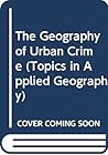The Geography of Urban Crime (Topics in Applied Geography) The Geography of Urban Crime (Topics in Applied Geography)