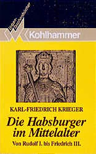 Die Habsburger im Mittelalter: Von Rudolf I. bis Friedrich III (Kohlhammer Urban-Taschenbücher) (German Edition)