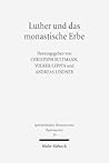 Luther Und Das Monastische Erbe (Spatmittelalter, Humanismus, Reformation / Studies in the La) (German Edition) Luther Und Das Monastische Erbe (Spatmittelalter, Humanismus, Reformation / Studies in the La) (German Edition)