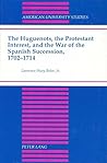 The Huguenots, the Protestant Interest, and the War of The Sp... by Laurence Huey Boles
