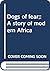 Dogs of fear;: A story of modern Africa