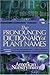 The Pronouncing Dictionary of Plant Names