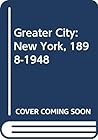 The Greater City: New York, 1898-1948.