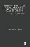 Beneath the Image of the Civil Rights Movement and Race Relations: Atlanta, GA 1946-1981 (Studies in African American History and Culture) Beneath the Image of the Civil Rights Movement and Race Relations: Atlanta, GA 1946-1981 (Studies in African American History and Culture)