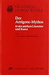 Der Antigone-Mythos in der antiken Literatur und Kunst (Classica Monacensia) (German Edition)