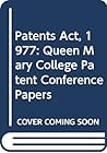 The Patents act 1977: Queen Mary College patent conference papers The Patents act 1977: Queen Mary College patent conference papers