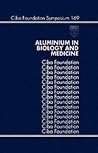 Aluminium in Biology and Medicine (Novartis Foundation Symposia) Aluminium in Biology and Medicine (Novartis Foundation Symposia)
