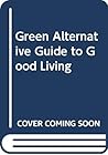 The Green alternative: Guide to good living