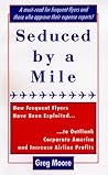 Seduced by a Mile - How Frequent Flyers Have Been Exploited to Outflank Corporate America and Increase Airline Profits Seduced by a Mile - How Frequent Flyers Have Been Exploited to Outflank Corporate America and Increase Airline Profits