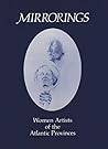 Mirrorings: Women Artists of the Atlantic Provinces Mirrorings: Women Artists of the Atlantic Provinces