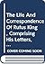 The Life And Correspondence Of Rufus King, Comprising His Letters, Private And Official, His Public