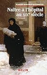Naître à l'hôpital au XIXe siècle Naître à l'hôpital au XIXe siècle