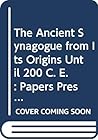 The Ancient Synagogue from Its Origins Until 200 C. E.: Papers Presented at an International Conference at Lund University, October 14-17, 2001 (Coniectanea Biblica. New Testament Series, 39) The Ancient Synagogue from Its Origins Until 200 C. E.: Papers Presented at an International Conference at Lund University, October 14-17, 2001 (Coniectanea Biblica. New Testament Series, 39)