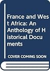 France and West Africa: An anthology of historical documents, France and West Africa: An anthology of historical documents,