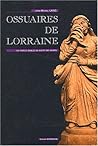 Ossuaires de Lorraine: Un aspect oublié du culte des morts (French Edition)
