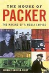The House of Packer: The Making of a Media Empire The House of Packer: The Making of a Media Empire