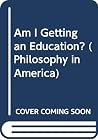 Am I Getting an Education? (Philosophy in America) Am I Getting an Education? (Philosophy in America)