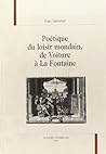 Poétique du loisir mondain, de Voiture à La Fontaine