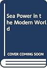Sea power in the modern world (World affairs: national and international viewpoints)