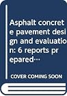 Asphalt concrete pavement design and evaluation: 6 reports prepared for the 53rd annual meeting of the Highway Research Board (Transportation research record) Asphalt concrete pavement design and evaluation: 6 reports prepared for the 53rd annual meeting of the Highway Research Board (Transportation research record)