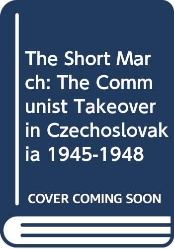 The Short March: The Communist Takeover in Czechoslovakia 1945-1948 (Hardcover)