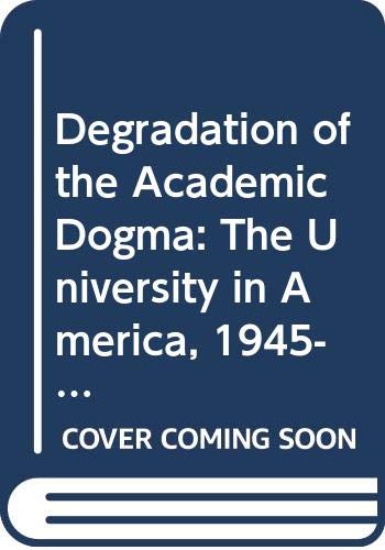 The degradation of the academic dogma: The university in America, 1945-1970, (Hardcover)