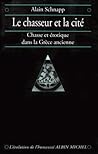 Le chasseur et la cité: Chasse et érotique dans la Grèce ancienne