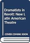 Dramatists in Revolt: The New Latin American Theater