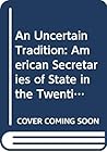An Uncertain Tradition: American Secretaries of State in the Twentieth Century (McGraw Hill Series in American History)