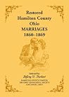Restored Hamilton County, Ohio, Marriages, 1860-1869 by Jeffrey G. Herbert