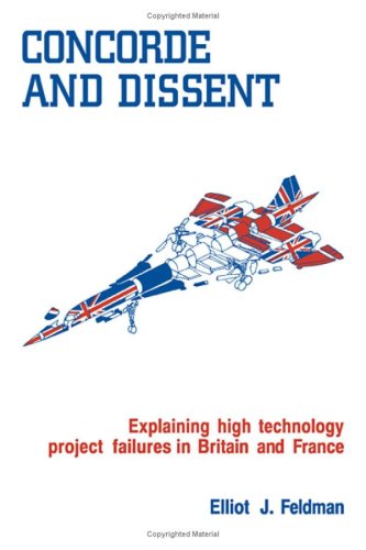 Concorde and Dissent: Explaining High Technology Project Failures in Britain and France (Hardcover)