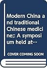 Modern China and traditional Chinese medicine;: A symposium held at the University of Wisconsin, Madison