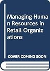 Managing Human Resources in Retail Organizations Managing Human Resources in Retail Organizations