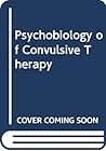 Psychobiology of Convulsive Therapy Psychobiology of Convulsive Therapy