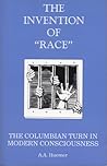 The invention of "race": The Columbian turn in modern consciousness The invention of "race": The Columbian turn in modern consciousness