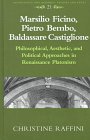 Marsilio Ficino, Pietro Bembo, Baldassare Castiglione: Philosophical, Aesthetic, and Political Approaches in Renaissance Platonism Marsilio Ficino, Pietro Bembo, Baldassare Castiglione: Philosophical, Aesthetic, and Political Approaches in Renaissance Platonism