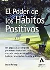 El Poder De Los Habitos Positivos / The Power of Positive Habits: Un Programa Completo Para Transformar En 21 Dias Su Vida, Mejorar Su Salud, Trabajo, ... Your Goals Automatically (Spanish Edition)