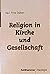 Religion in Kirche und Gesellschaft: Theologische und soziologische Studien zur Präsenz von Religion in der gegenwärtigen Kultur (Kohlhammer Theologie) (German Edition)
