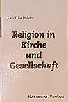 Religion in Kirche und Gesellschaft: Theologische und soziologische Studien zur Präsenz von Religion in der gegenwärtigen Kultur (Kohlhammer Theologie) (German Edition)