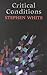 Critical Conditions by Stephen White Critical Conditions by Stephen White