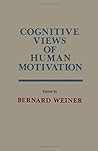 Cognitive Views of Human Motivation Cognitive Views of Human Motivation