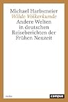 Wilde Völkerkunde: Andere Welten in deutschen Reiseberichten der Frühen Neuzeit (Historische Studien) (German Edition) Wilde Völkerkunde: Andere Welten in deutschen Reiseberichten der Frühen Neuzeit (Historische Studien) (German Edition)