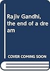 Rajiv Gandhi, the end of a dream