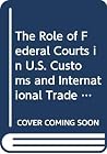 The Role of Federal Courts in U.S. Customs and International Trade Law
