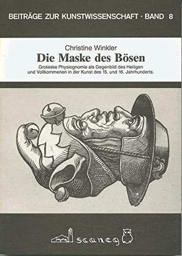 Die Maske des Bösen: Groteske Physiognomie als Gegenbild des Heiligen und Vollkommenen in der Kunst des 15. und 16. Jahrhunderts (Beiträge zur Kunstwissenschaft) (German Edition)