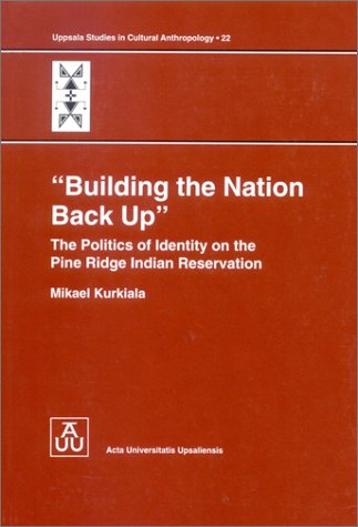 Building the nation back up: The politics of identity on the Pine Ridge Indian Reservation (Acta Universitatis Upsaliensis)