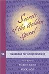 Secrets of the Golden Spiral: Handbook for Enlightenment Secrets of the Golden Spiral: Handbook for Enlightenment